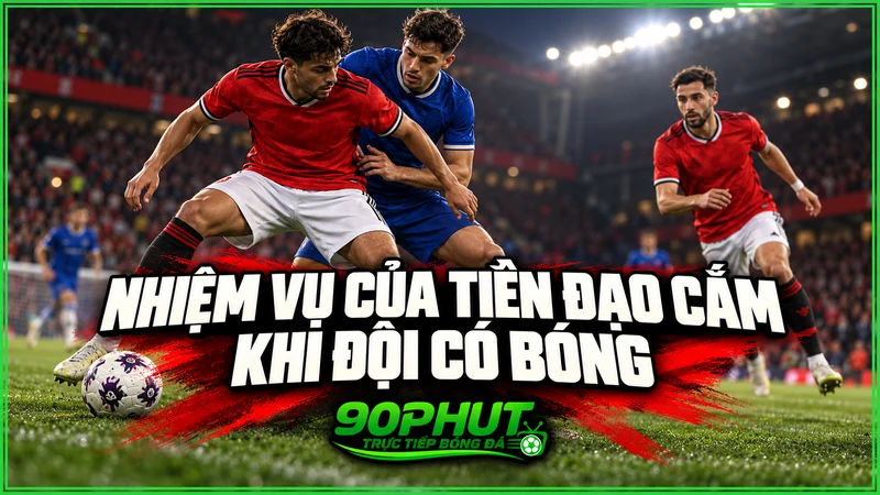 Nhiệm vụ của tiền đạo cắm khi đội có bóng