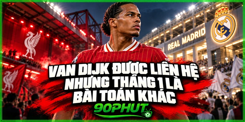 Van Dijk được liên hệ nhưng tháng 1 là bài toán khác Van Dijk được liên hệ nhưng tháng 1 là bài toán khác